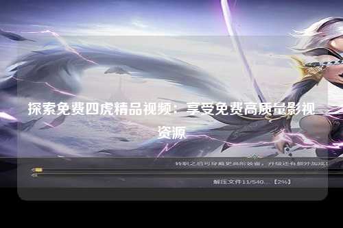 探索免费四虎精品视频：享受免费高质量影视资源