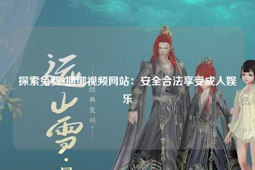 探索免费S捆绑视频网站：安全合法享受成人娱乐