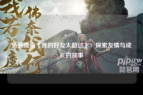 免费漫画《我的好友太超过》：探索友情与成长的故事