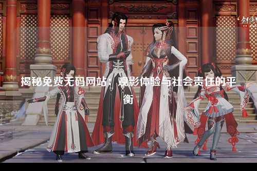 揭秘免费无码网站：观影体验与社会责任的平衡