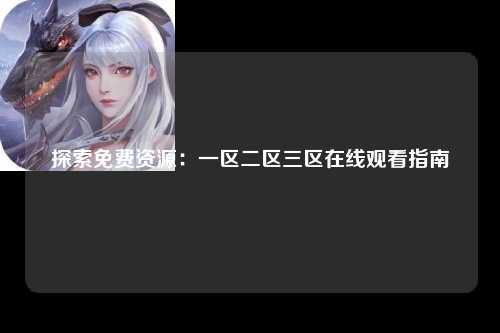 探索免费资源：一区二区三区在线观看指南