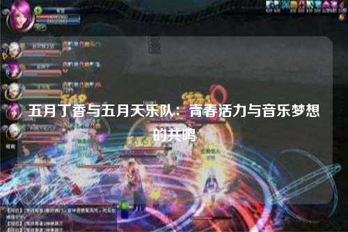 五月丁香与五月天乐队：青春活力与音乐梦想的共鸣
