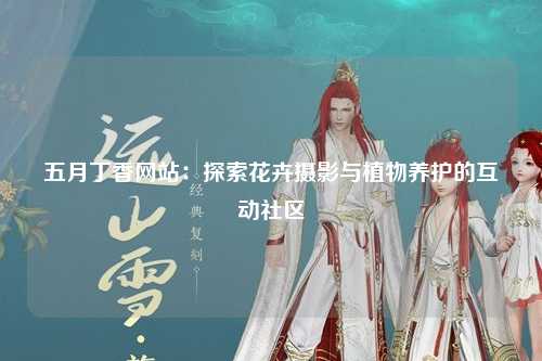 五月丁香网站：探索花卉摄影与植物养护的互动社区