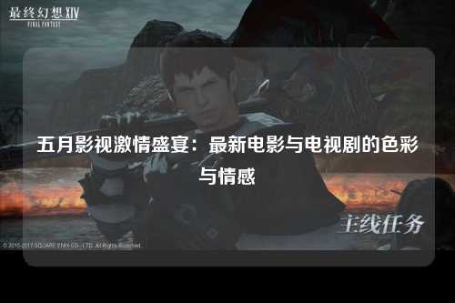 五月影视激情盛宴：最新电影与电视剧的色彩与情感