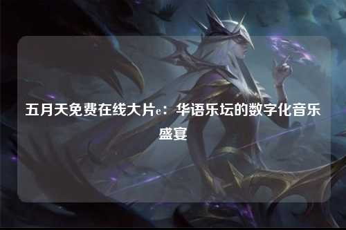 五月天免费在线大片e：华语乐坛的数字化音乐盛宴