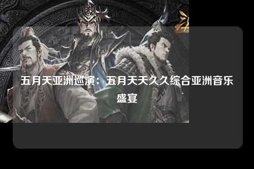 五月天亚洲巡演：五月天天久久综合亚洲音乐盛宴